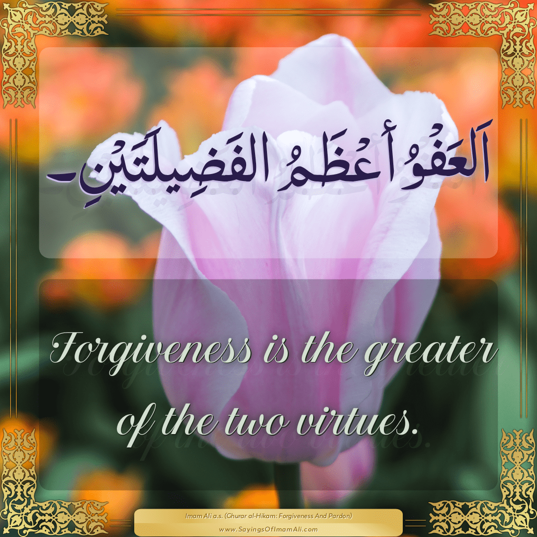 Forgiveness is the greater of the two virtues.